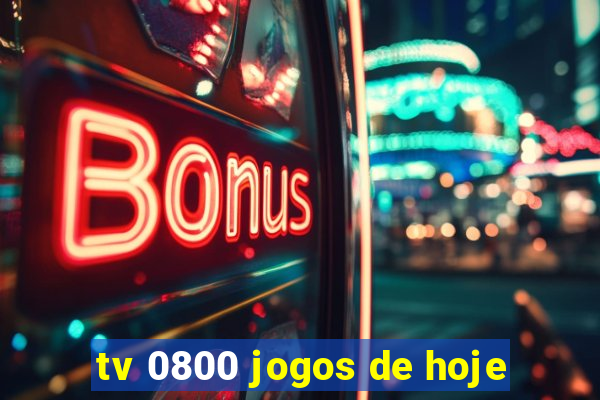 tv 0800 jogos de hoje